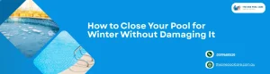 Close Your Pool for Winter Without Damaging It